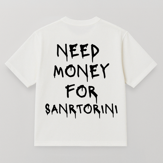 T-SHIRT NEED MONEY FOR SANTORINI